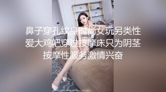 鼻子穿孔纹身时尚女玩另类性爱大鸡吧穿过按摩床只为阴茎按摩性服务激情兴奋