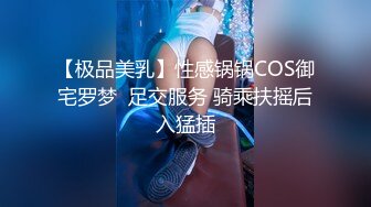 【极品美乳】性感锅锅COS御宅罗梦  足交服务 骑乘扶摇后入猛插