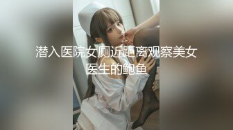 潜入医院女厕近距离观察美女医生的鲍鱼