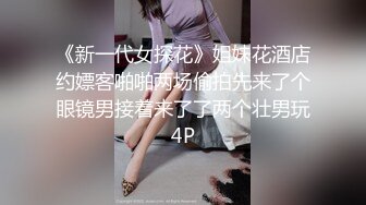 《新一代女探花》姐妹花酒店约嫖客啪啪两场偷拍先来了个眼镜男接着来了了两个壮男玩4P