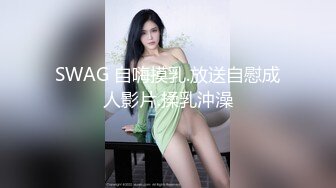 SWAG 自嗨摸乳.放送自慰成人影片.揉乳沖澡