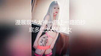 漫展现场大神一路走一路拍抄底多位大长腿美女