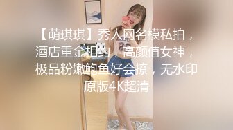 【萌琪琪】秀人网名模私拍，酒店重金相约，高颜值女神，极品粉嫩鲍鱼好会撩，无水印原版4K超清