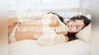 【午夜寻花】深夜2100约了个短裙娃娃音妹子，沙发调情扣逼69互舔大力猛操娃娃音呻吟非常诱人