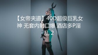 【女帝夹道】40D超级巨乳女神 无套内射口爆 酒店多P淫乱 2