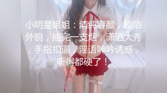 小明星姐姐：清纯容颜，皎洁外貌，抽完一支烟，潇洒大秀，手指扣逼，淫语呻吟诱惑，听得都硬了！