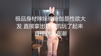 极品身材辣妹做瑜伽是性欲大发 直接拿出打炮机玩了起来 直接送上高潮