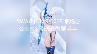 SWAG [NMS-0005]职场办公室内勾引无套做爱 芊芊