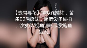 【壹屌寻花】神似鞠婧祎，苗条00后嫩妹，超清设备偷拍，沙发AV视角清晰欣赏鲍鱼插入