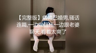 【完整版】痞帅已婚男,骚话连篇,一边操逼还一边跟老婆聊天,看着太爽了