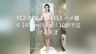 FC2-PPV-3534353 ハメ撮り 145cmのミni！10秒で泣ける天才