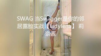 SWAG 当Swagger是你的邻居露脸实战【ladylena】 莉奈酱