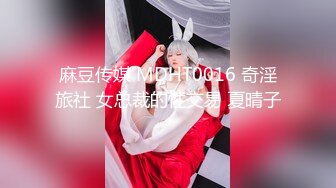 麻豆传媒 MDHT0016 奇淫旅社 女总裁的性交易 夏晴子