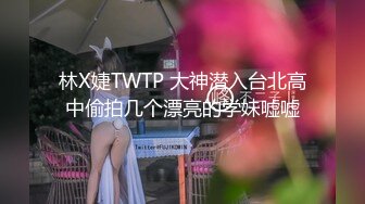 林X婕TWTP 大神潜入台北高中偷拍几个漂亮的学妹嘘嘘