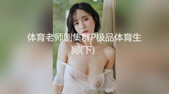 体育老师剧集群P极品体育生狗(下) 