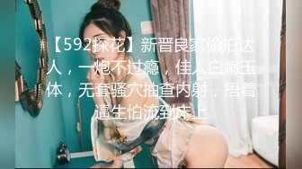 【592探花】新晋良家偷拍达人，一炮不过瘾，佳人白嫩玉体，无套骚穴抽查内射，捂着逼生怕流到床上