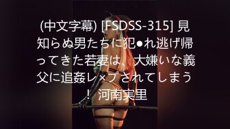 (中文字幕) [FSDSS-315] 見知らぬ男たちに犯●れ逃げ帰ってきた若妻は、大嫌いな義父に追姦レ×プされてしまう！ 河南実里