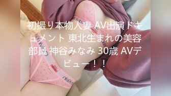 初撮り本物人妻 AV出演ドキュメント 東北生まれの美容部員 神谷みなみ 30歳 AVデビュー！！