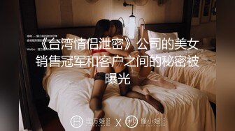 《台湾情侣泄密》公司的美女销售冠军和客户之间的秘密被曝光