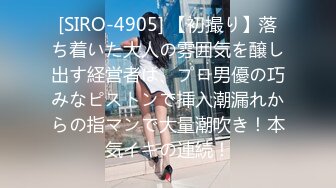 [SIRO-4905] 【初撮り】落ち着いた大人の雰囲気を醸し出す経営者は、プロ男優の巧みなピストンで挿入潮漏れからの指マンで大量潮吹き！本気イキの連続！