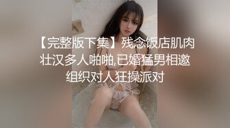 【完整版下集】残念饭店肌肉壮汉多人啪啪,已婚猛男相邀组织对人狂操派对