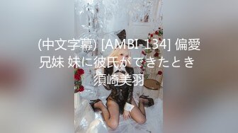 (中文字幕) [AMBI-134] 偏愛兄妹 妹に彼氏ができたとき 須崎美羽