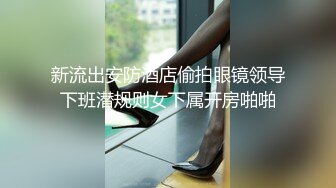 新流出安防酒店偷拍眼镜领导下班潜规则女下属开房啪啪