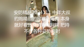 安防精品2024111 中年大叔约炮精致的网袜小母狗 本身就好看还穿情趣渔网袜 把持不住各种姿势内射