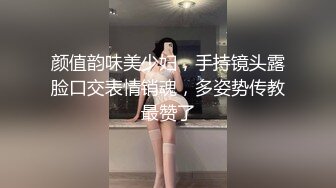 颜值韵味美少妇，手持镜头露脸口交表情销魂，多姿势传教最赞了